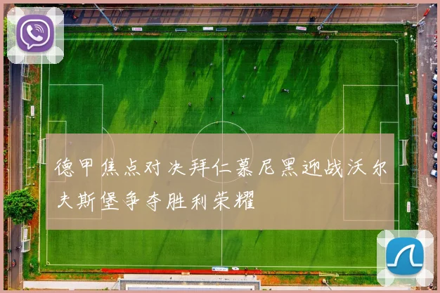 德甲焦点对决拜仁慕尼黑迎战沃尔夫斯堡争夺胜利荣耀