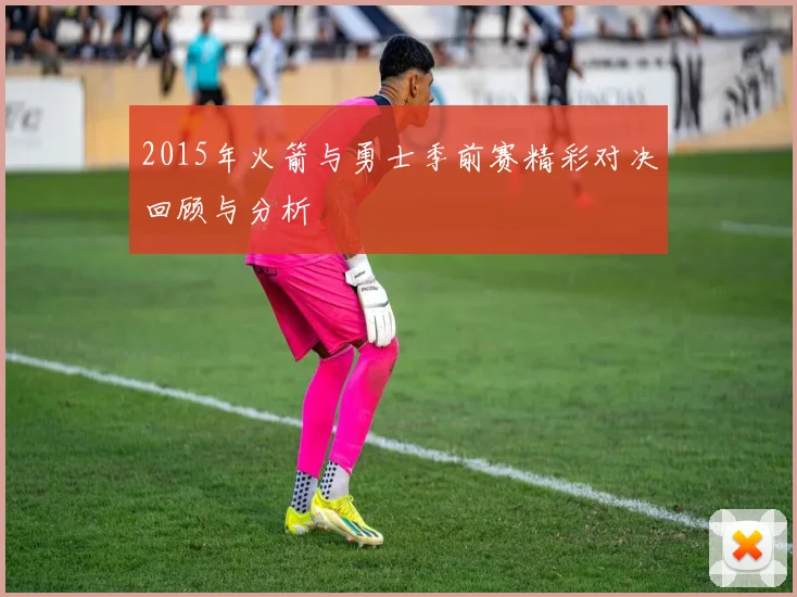 2015年火箭与勇士季前赛精彩对决回顾与分析