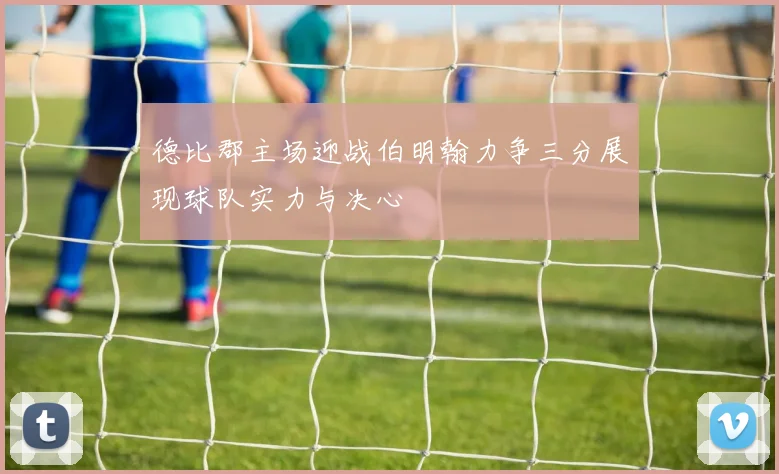 德比郡主场迎战伯明翰力争三分展现球队实力与决心