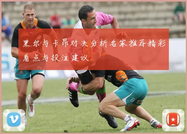 里尔与卡昂对决分析名家推荐精彩看点与投注建议