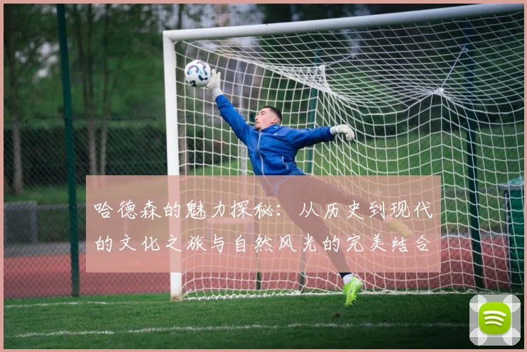 哈德森的魅力探秘：从历史到现代的文化之旅与自然风光的完美结合