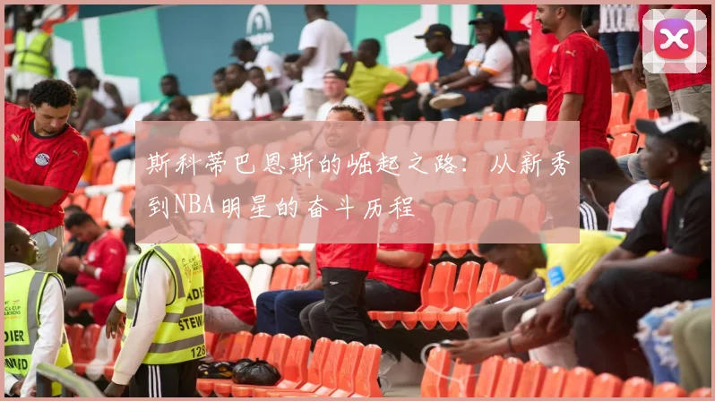 斯科蒂巴恩斯的崛起之路：从新秀到NBA明星的奋斗历程